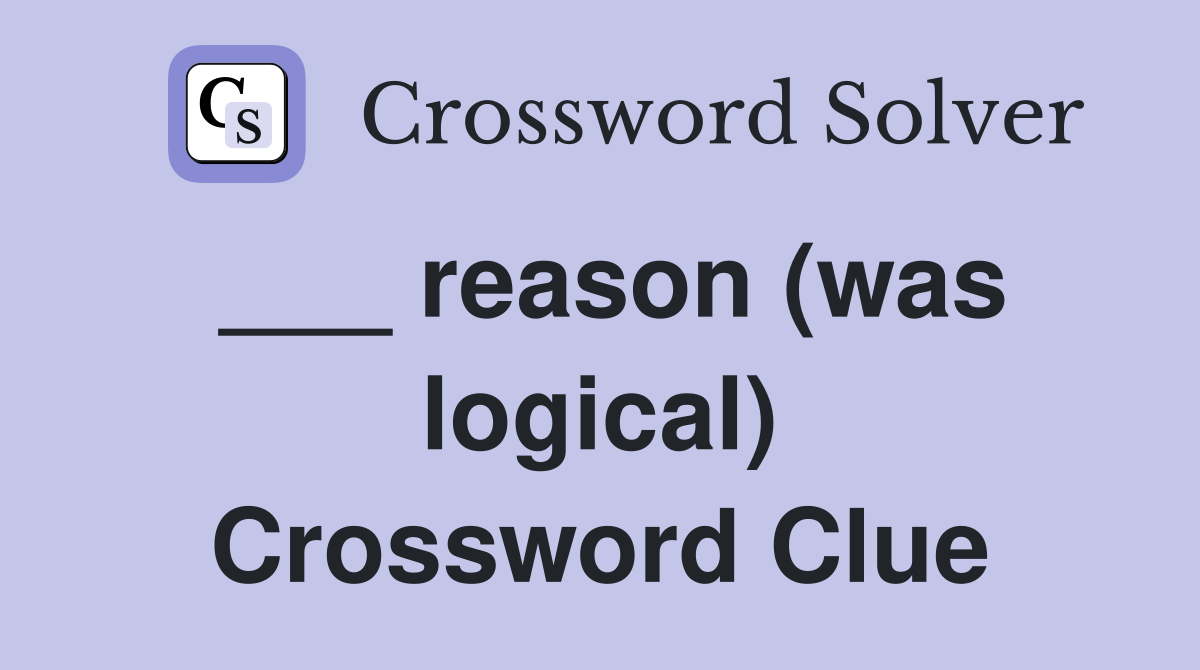 ___ reason (was logical) Crossword Clue