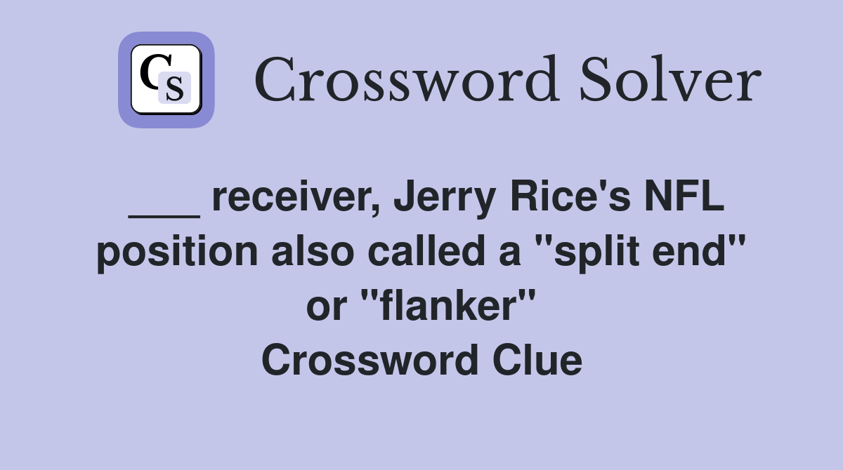 ___ receiver, Jerry Rice's NFL position also called a "split end" or "flanker" Crossword Clue