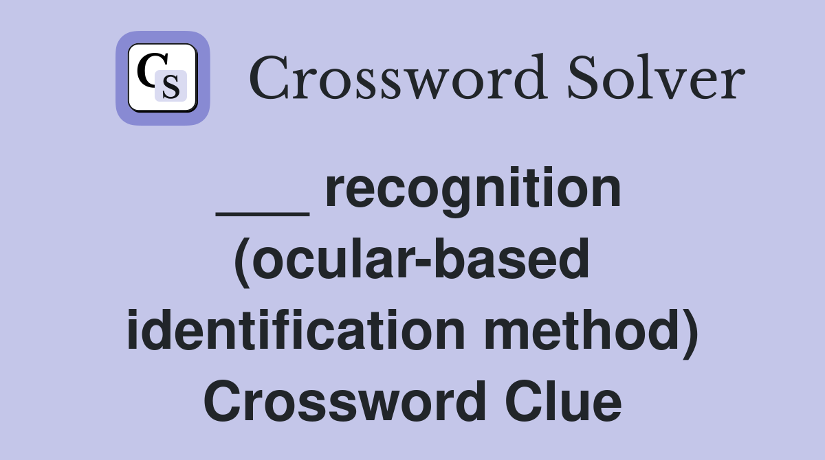 ___ recognition (ocular-based identification method) Crossword Clue