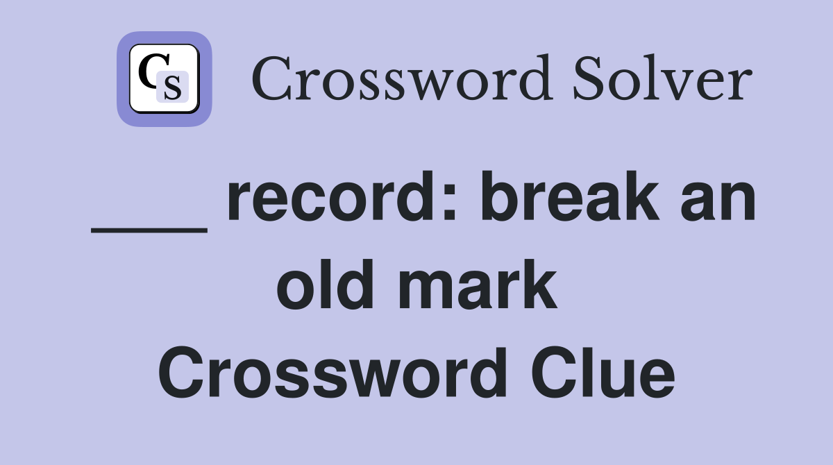 ___ record: break an old mark Crossword Clue