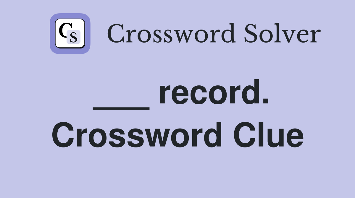 ___ record. Crossword Clue