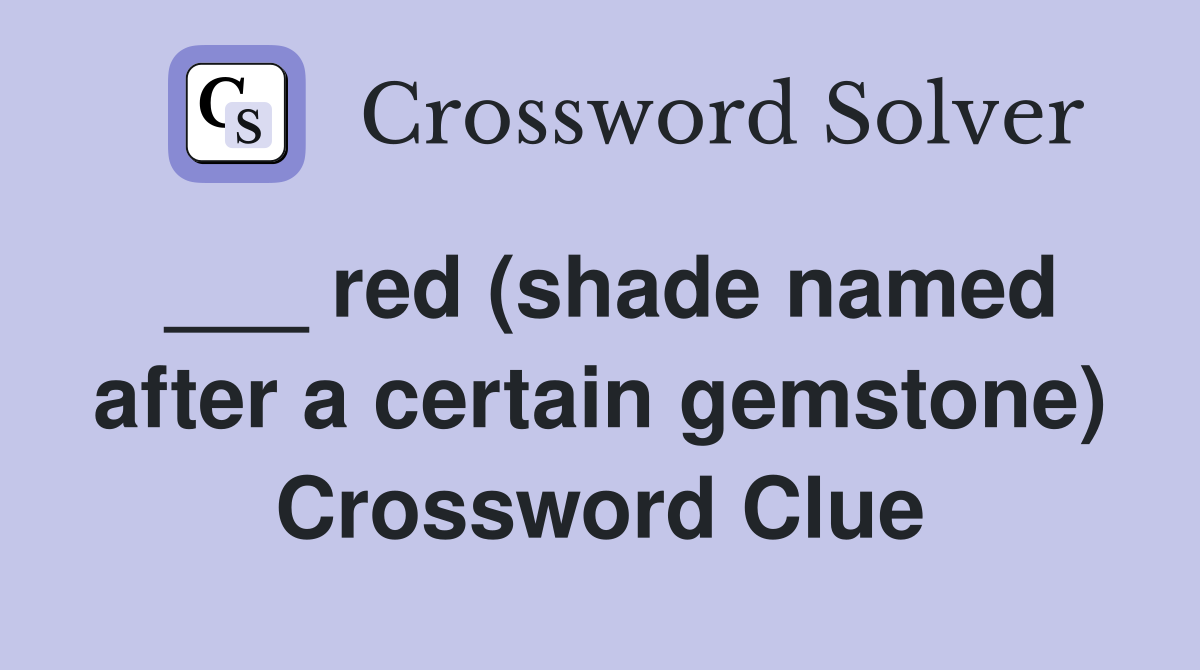 ___ red (shade named after a certain gemstone) Crossword Clue