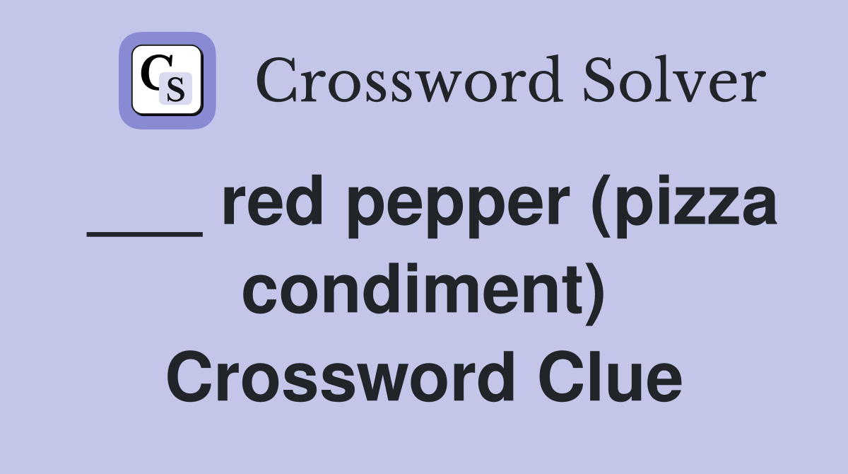 ___ red pepper (pizza condiment) Crossword Clue