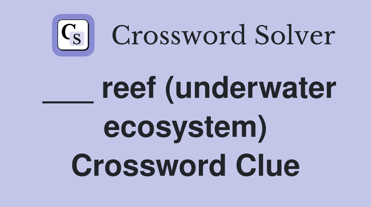 ___ reef (underwater ecosystem) Crossword Clue