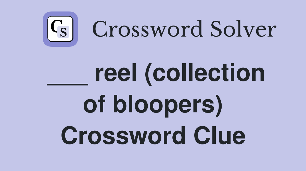 ___ reel (collection of bloopers) Crossword Clue