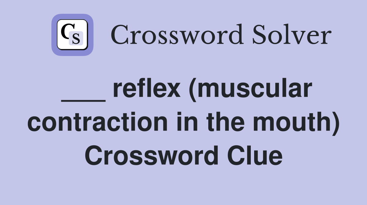 ___ reflex (muscular contraction in the mouth) Crossword Clue