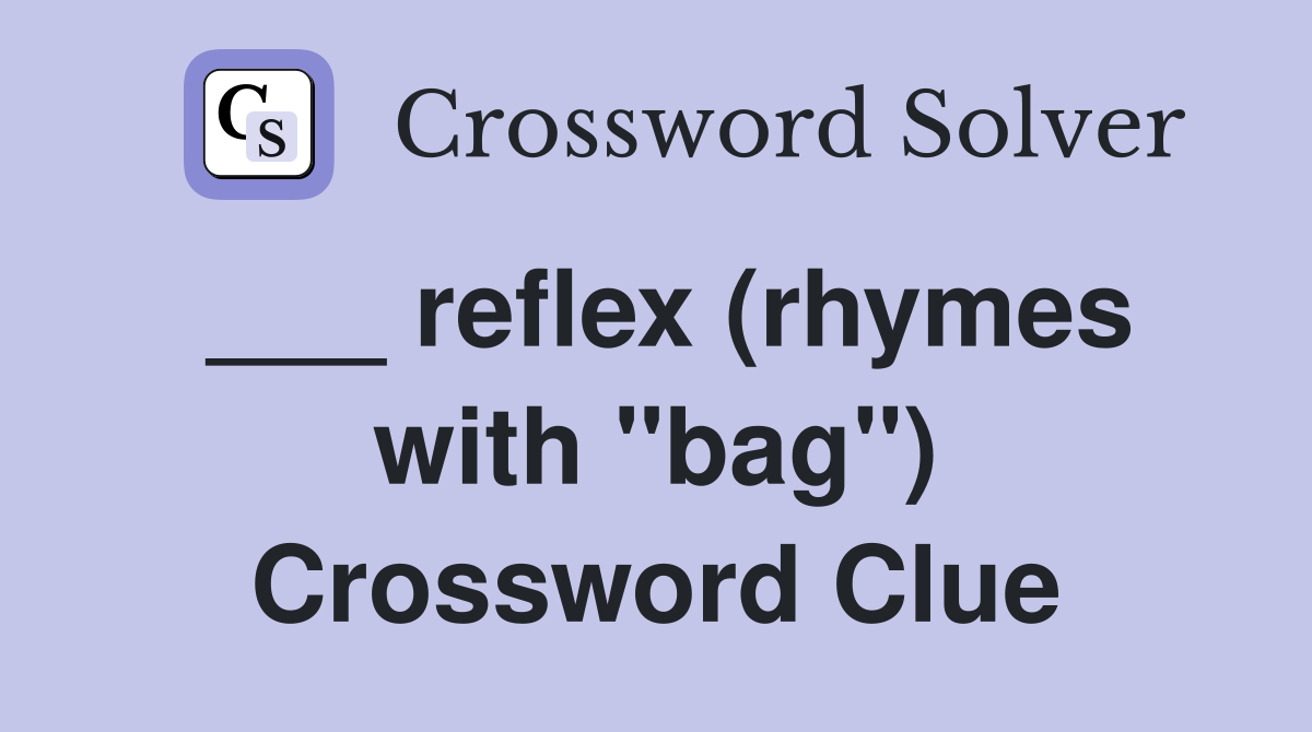 ___ reflex (rhymes with "bag") Crossword Clue