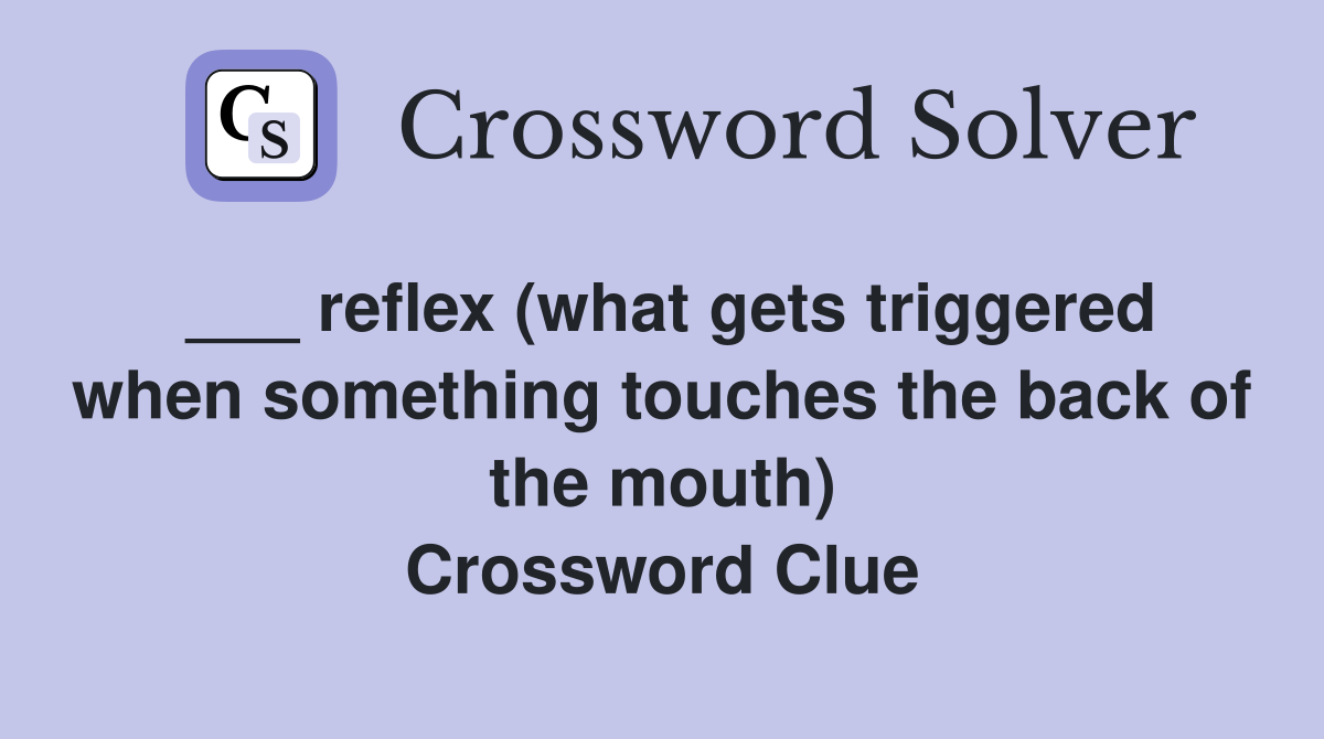 ___ reflex (what gets triggered when something touches the back of the mouth) Crossword Clue