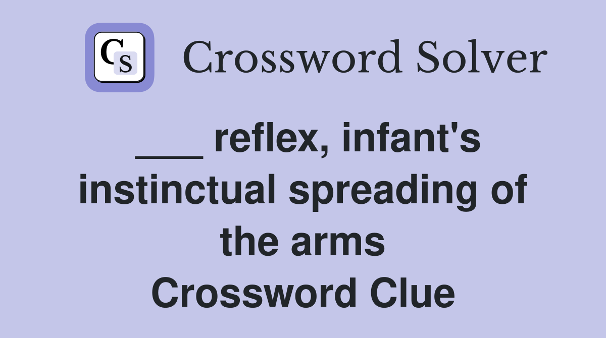 ___ reflex, infant's instinctual spreading of the arms Crossword Clue