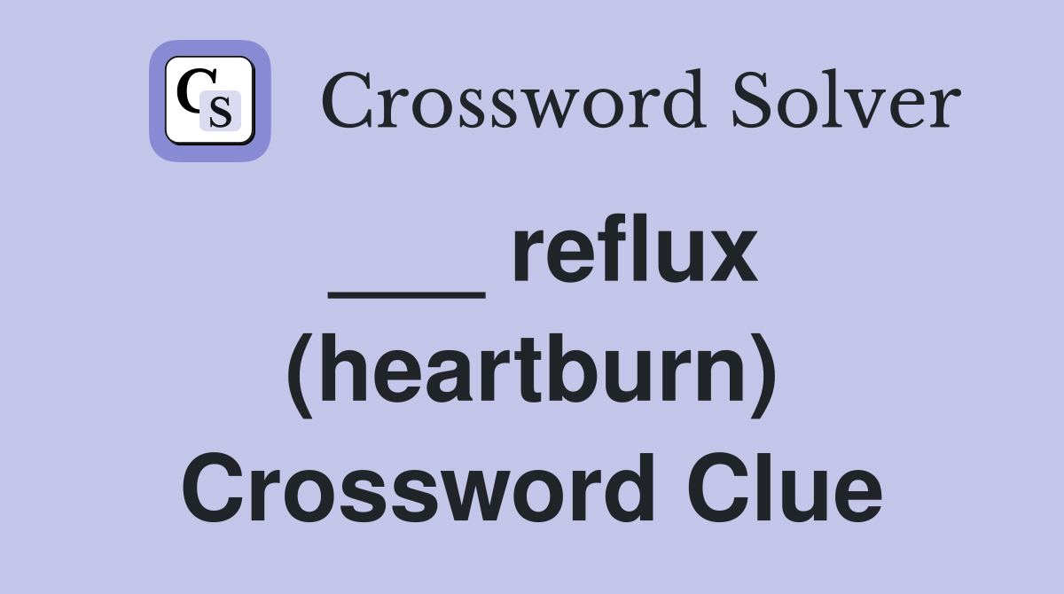 ___ reflux (heartburn) Crossword Clue