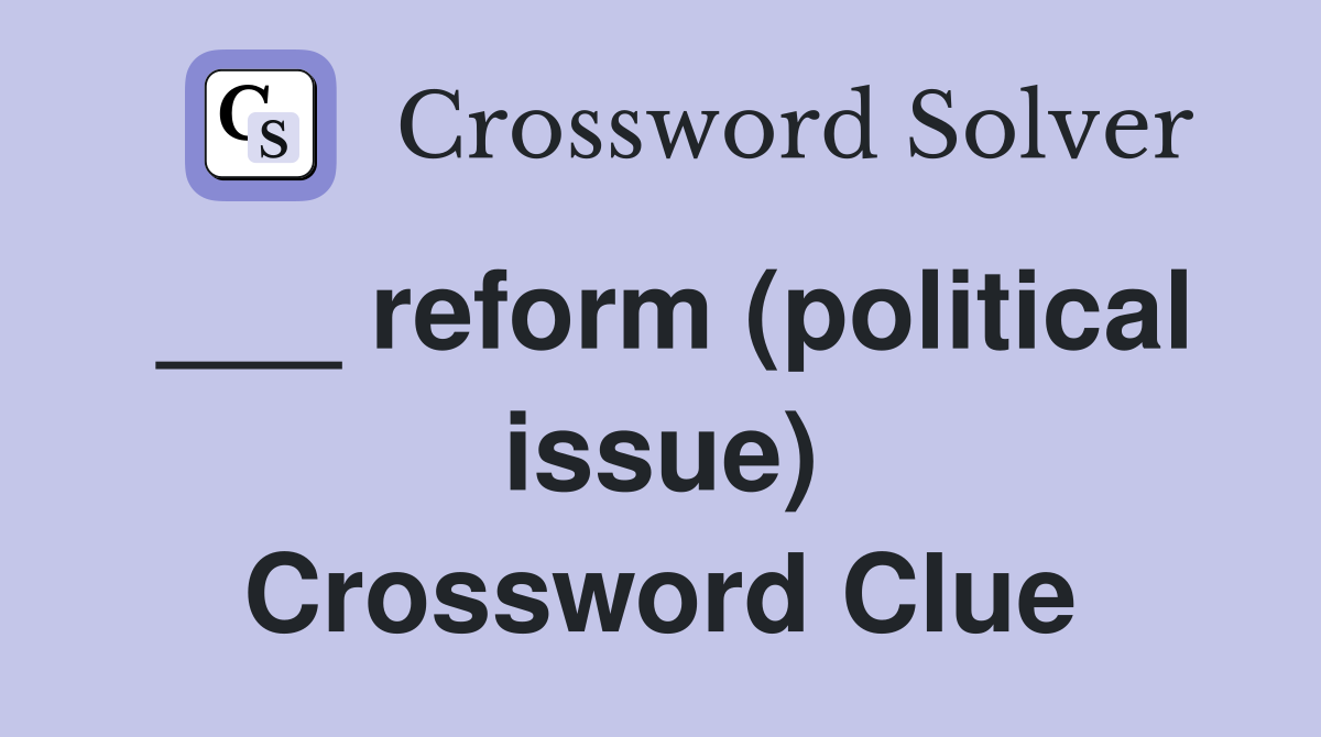 ___ reform (political issue) Crossword Clue
