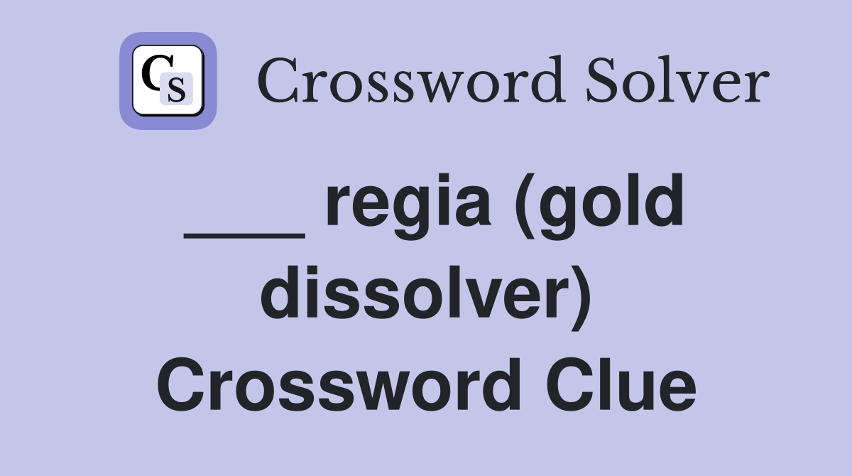 ___ regia (gold dissolver) Crossword Clue
