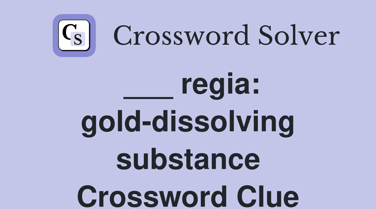 ___ regia: gold-dissolving substance Crossword Clue