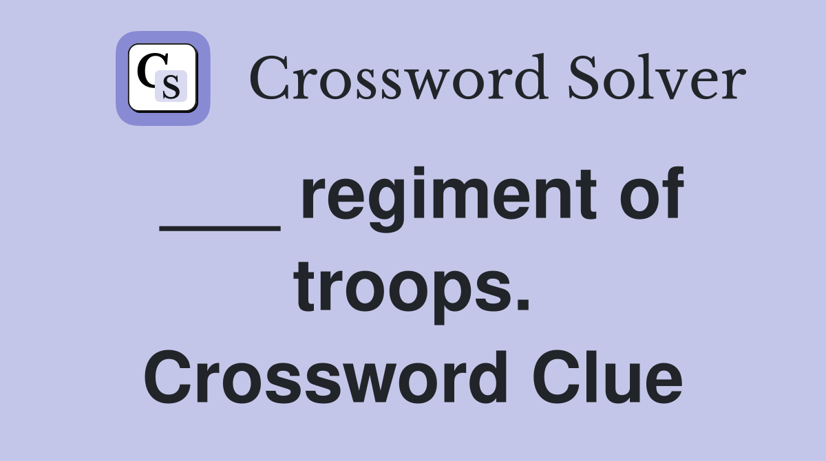 ___ regiment of troops. Crossword Clue