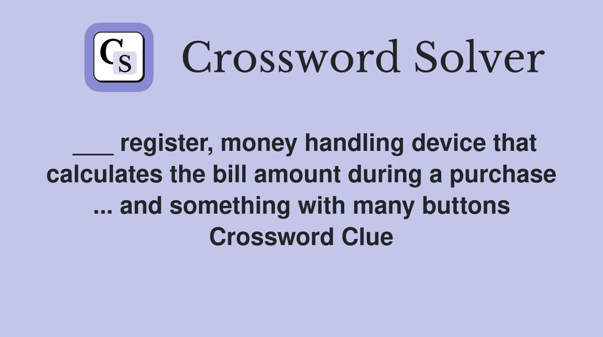 ___ register, money handling device that calculates the bill amount during a purchase ... and something with many buttons Crossword Clue