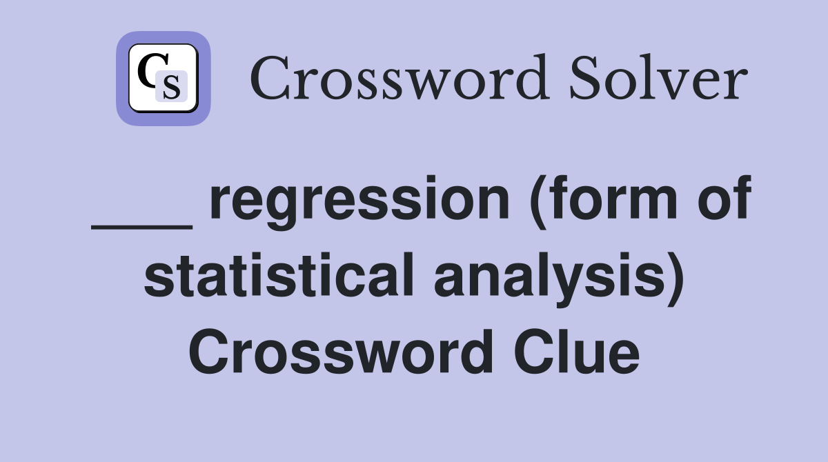 ___ regression (form of statistical analysis) Crossword Clue
