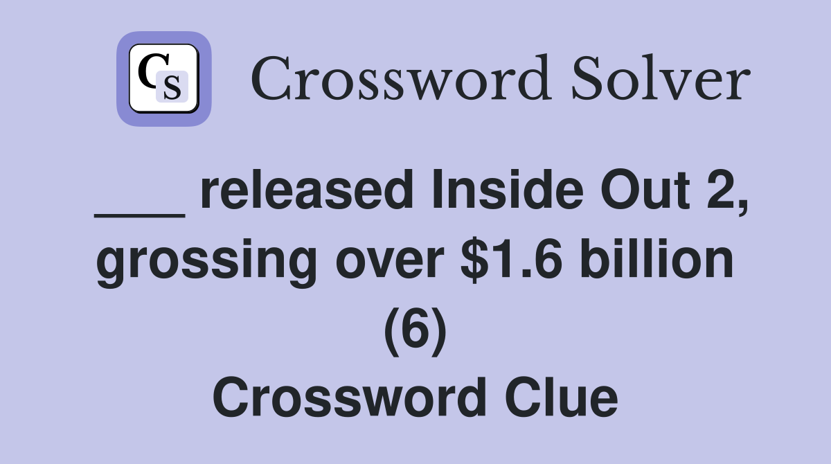 ___ released Inside Out 2, grossing over $1.6 billion (6) Crossword Clue