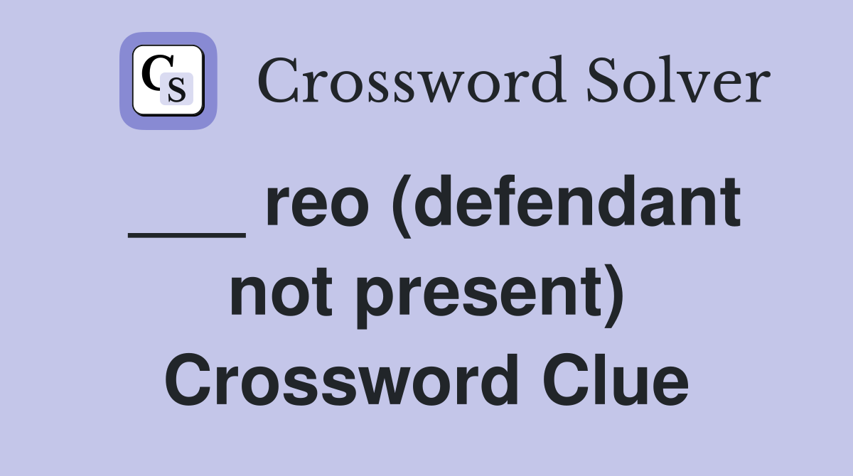 ___ reo (defendant not present) Crossword Clue