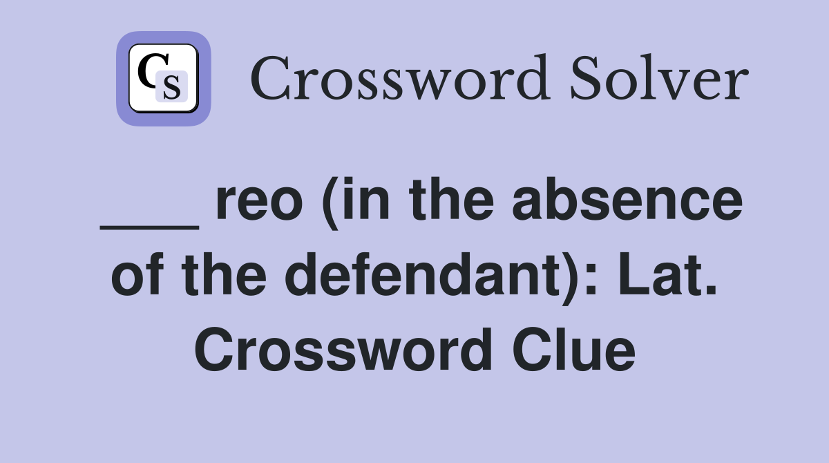 ___ reo (in the absence of the defendant): Lat. Crossword Clue