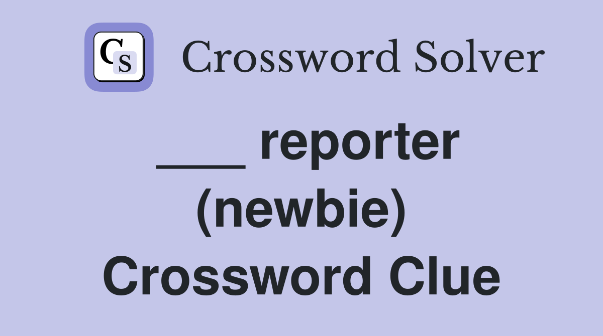 ___ reporter (newbie) Crossword Clue