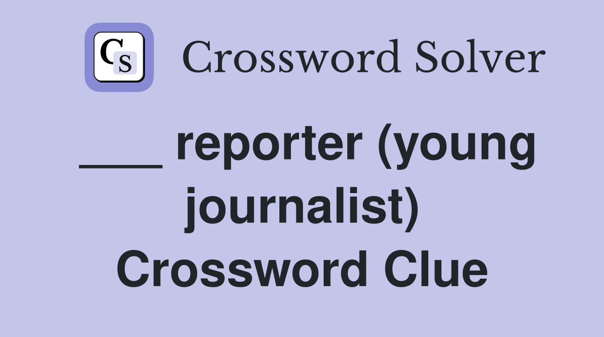 ___ reporter (young journalist) Crossword Clue