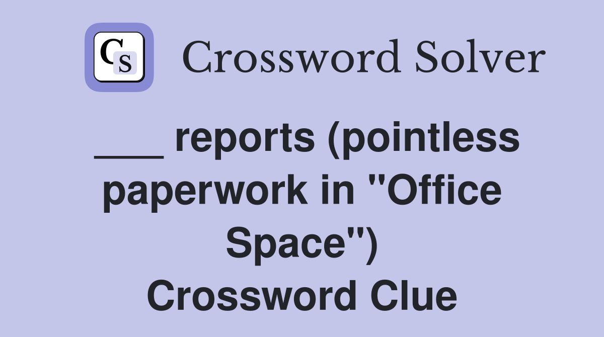 ___ reports (pointless paperwork in "Office Space") Crossword Clue