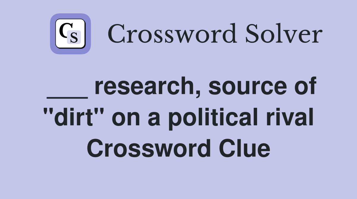 ___ research, source of "dirt" on a political rival Crossword Clue