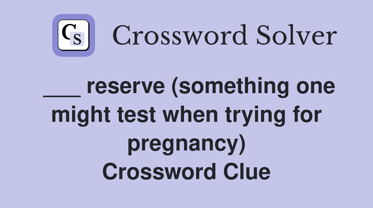 ___ reserve (something one might test when trying for pregnancy) Crossword Clue