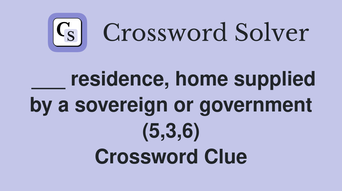___ residence, home supplied by a sovereign or government (5,3,6) Crossword Clue