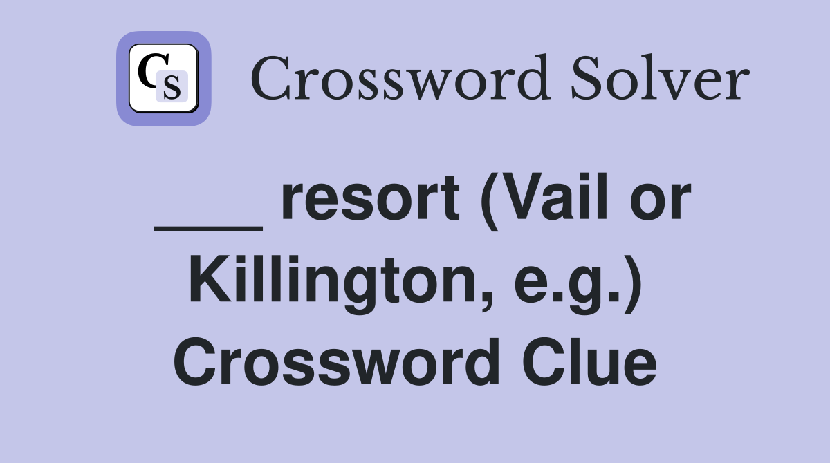 ___ resort (Vail or Killington, e.g.) Crossword Clue