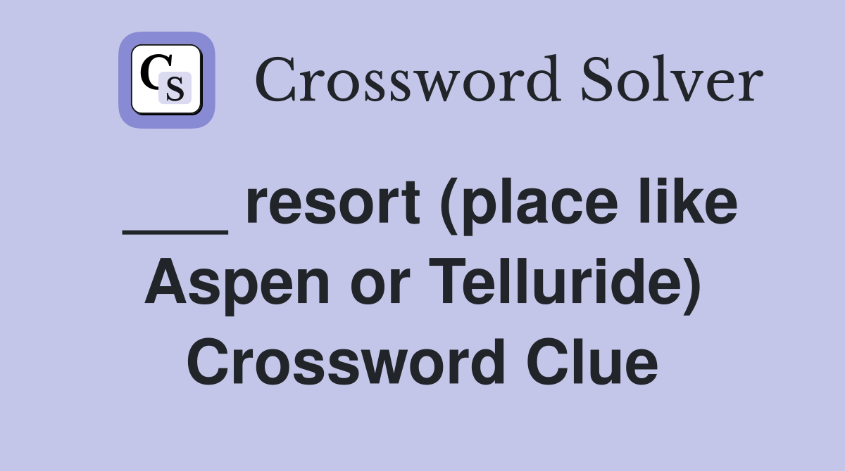 ___ resort (place like Aspen or Telluride) Crossword Clue
