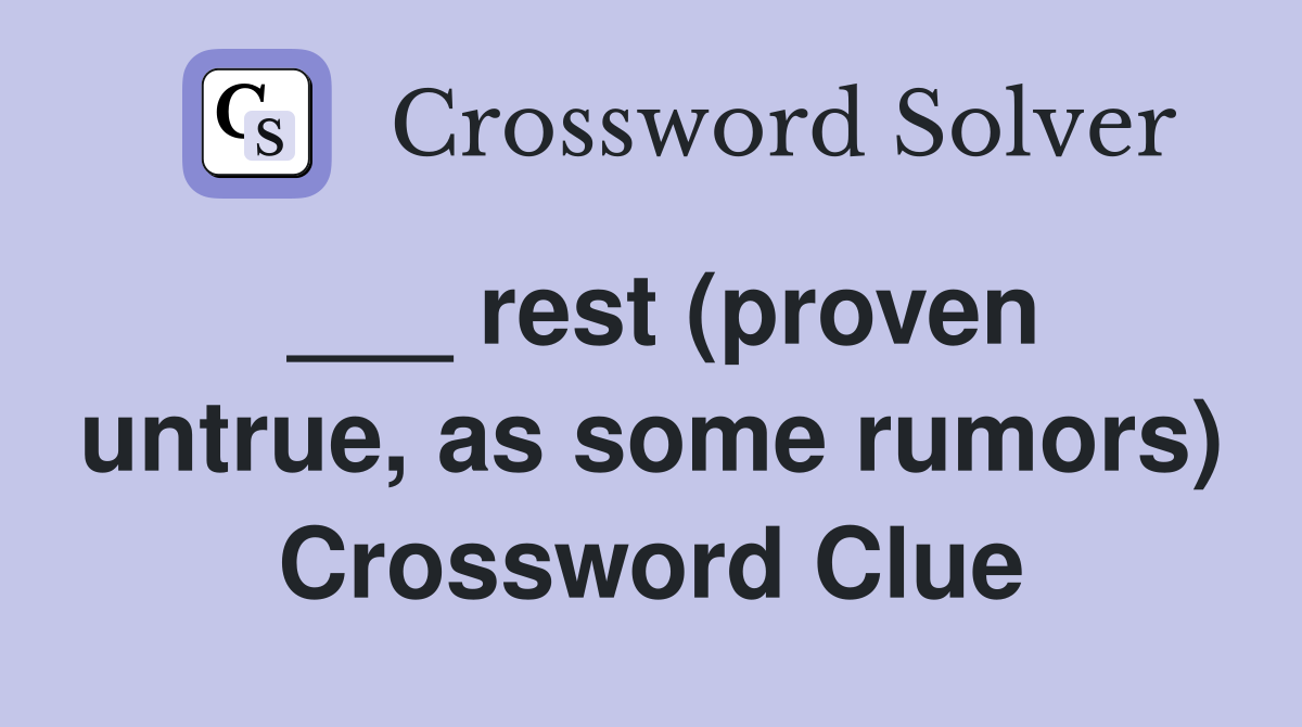 ___ rest (proven untrue, as some rumors) Crossword Clue