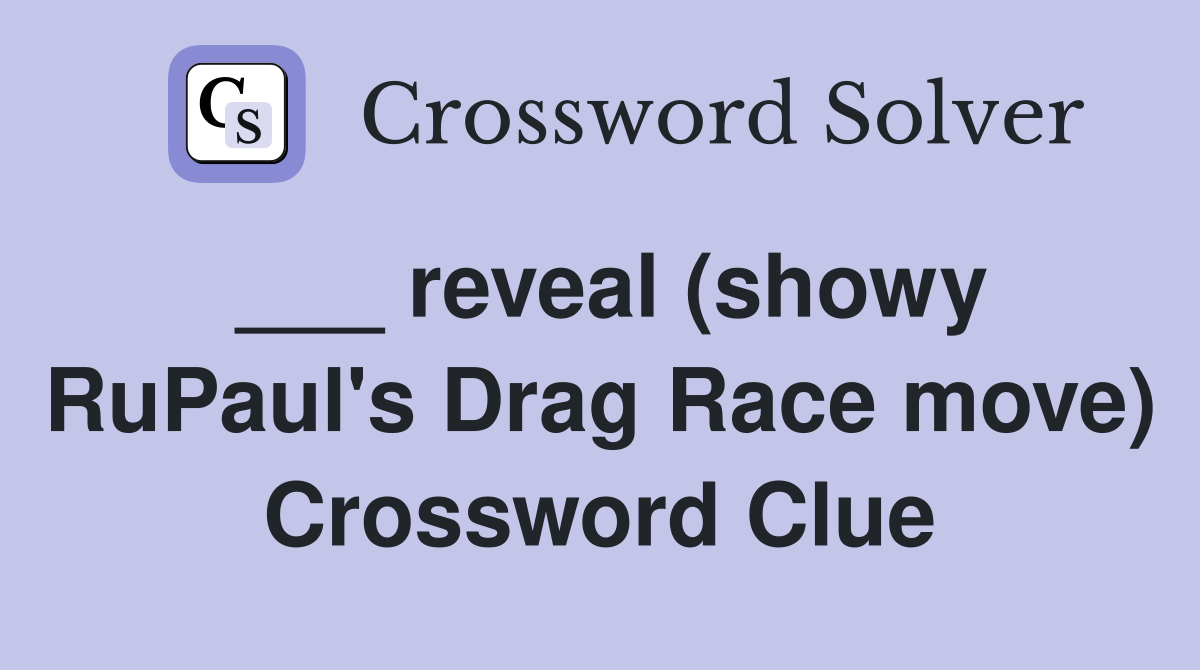 reveal (showy RuPaul #39 s Drag Race move) Crossword Clue Answers