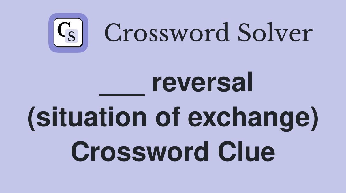 ___ reversal (situation of exchange) Crossword Clue