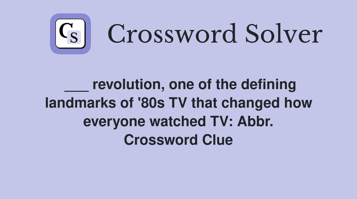 ___ revolution, one of the defining landmarks of '80s TV that changed how everyone watched TV: Abbr. Crossword Clue