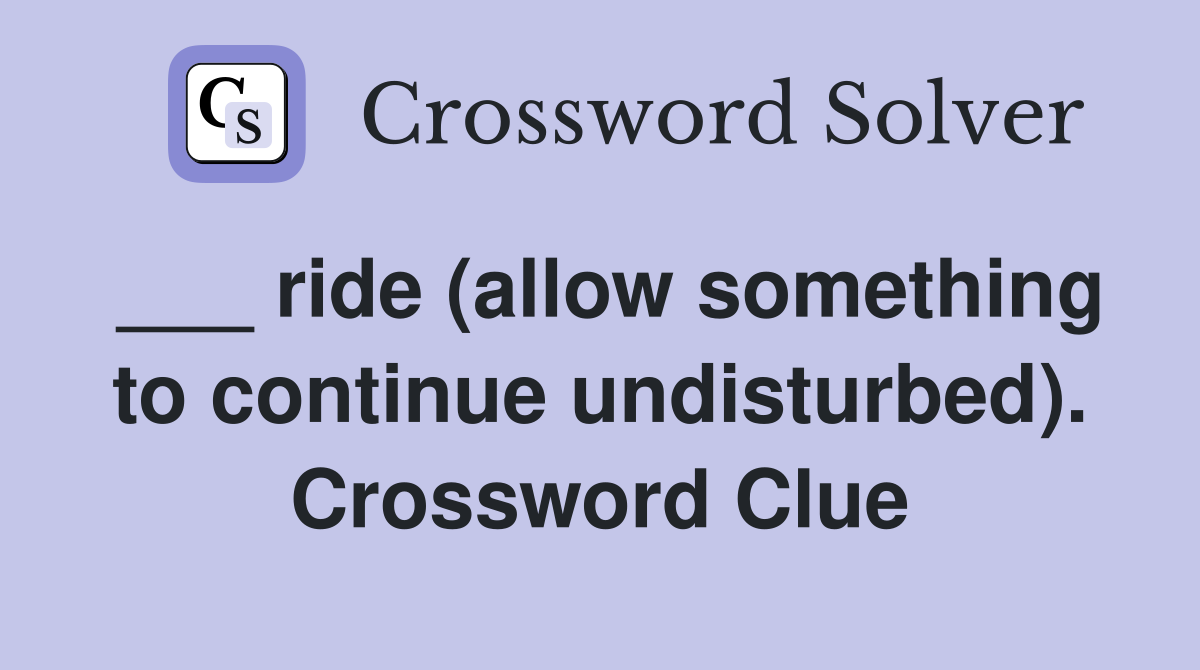___ ride (allow something to continue undisturbed). Crossword Clue