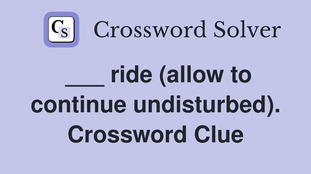 ___ ride (allow to continue undisturbed). Crossword Clue