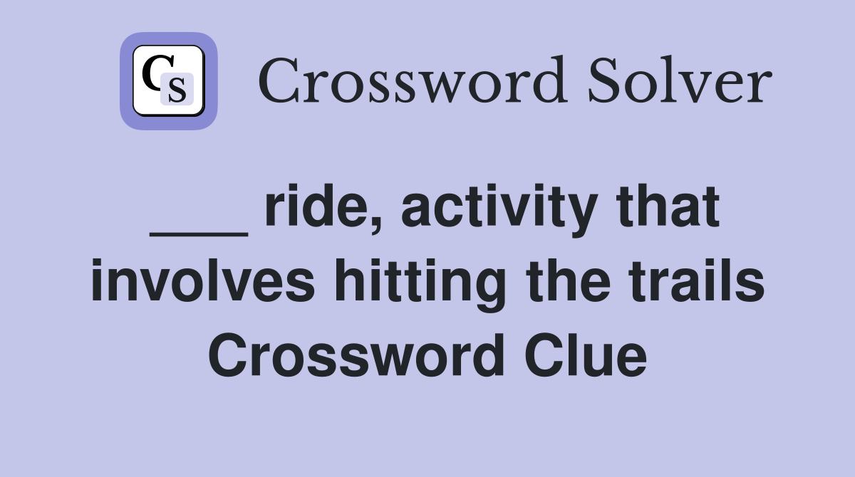 ___ ride, activity that involves hitting the trails Crossword Clue