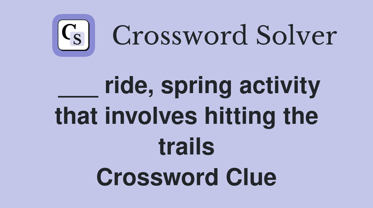 ___ ride, spring activity that involves hitting the trails Crossword Clue
