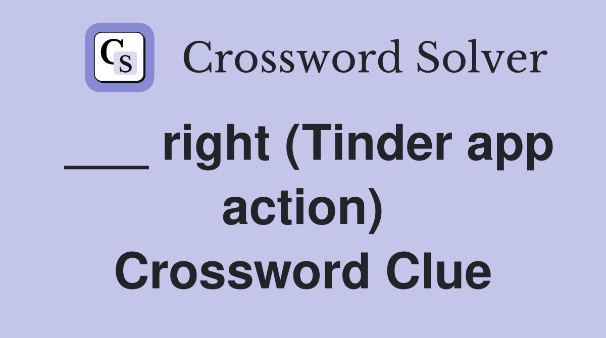 ___ right (Tinder app action) Crossword Clue