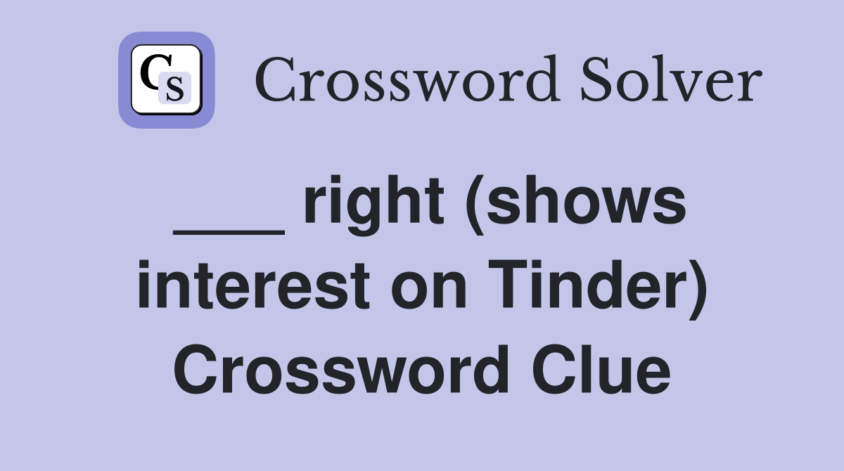___ right (shows interest on Tinder) Crossword Clue