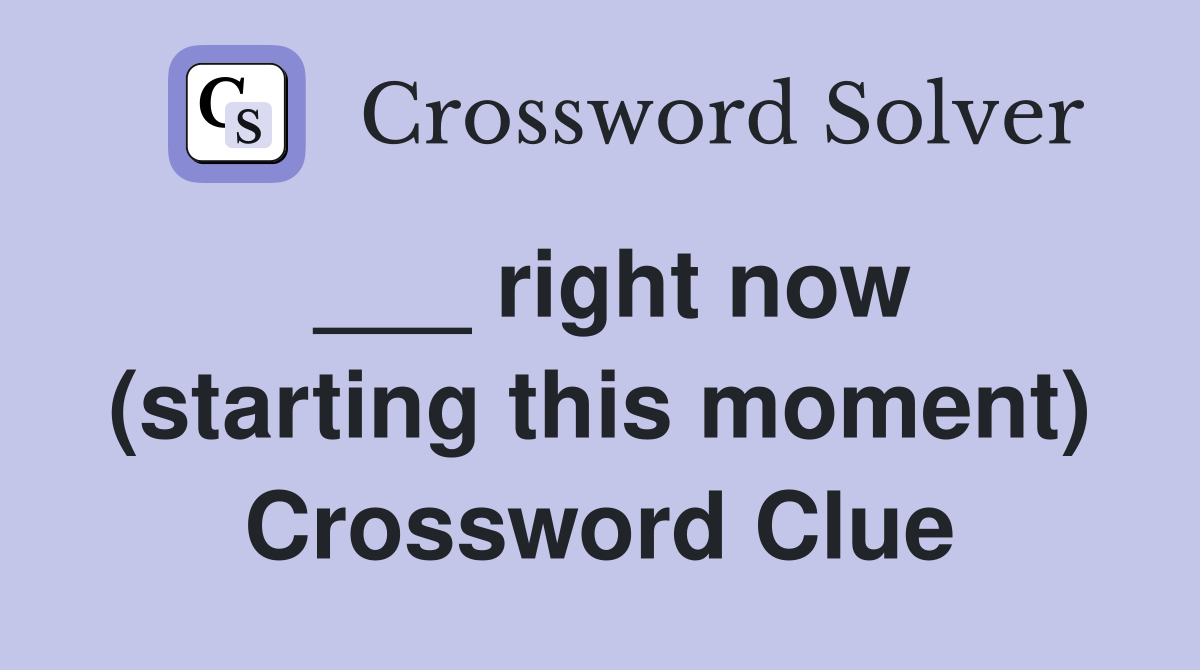 ___ right now (starting this moment) Crossword Clue
