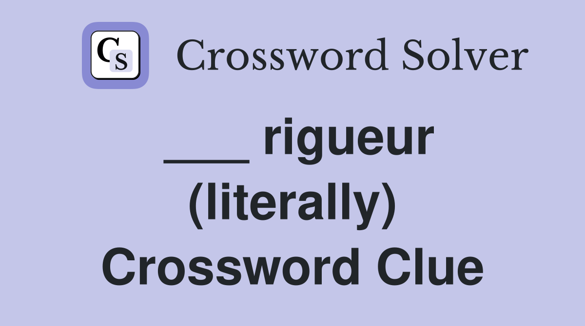___ rigueur (literally) Crossword Clue