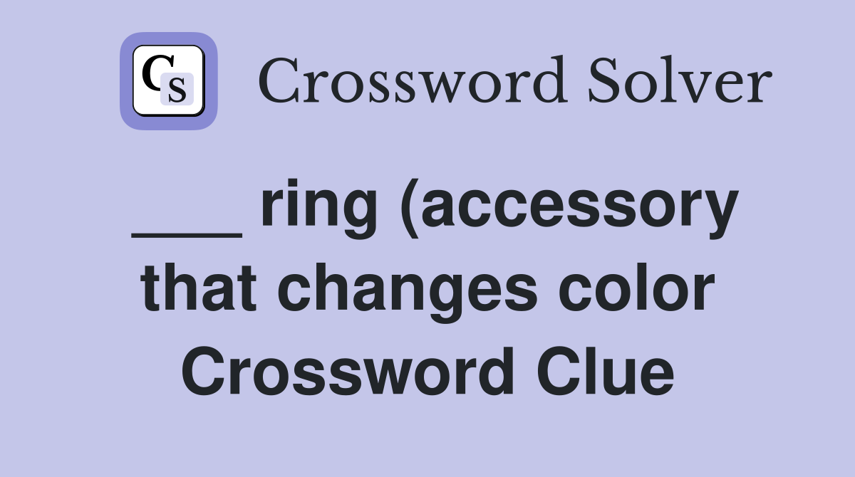 ring (accessory that changes color) Crossword Clue Answers ring (accessory that changes color) Crossword Clue Answers