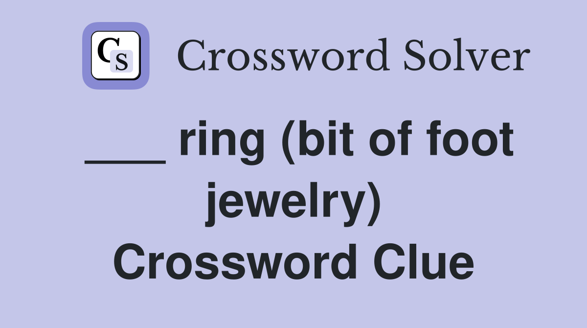 ___ ring (bit of foot jewelry) Crossword Clue