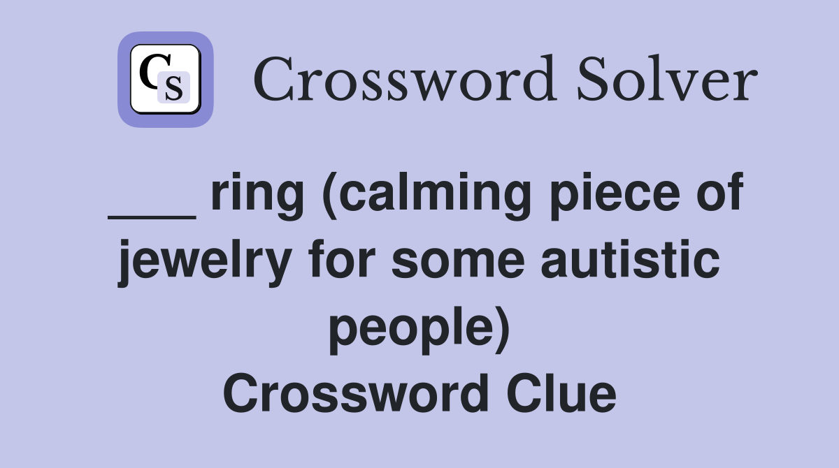 ___ ring (calming piece of jewelry for some autistic people) Crossword Clue
