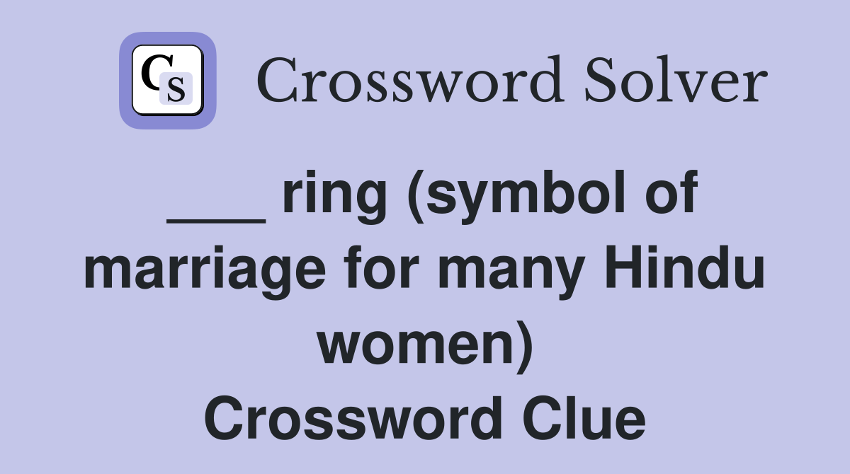 ___ ring (symbol of marriage for many Hindu women) Crossword Clue