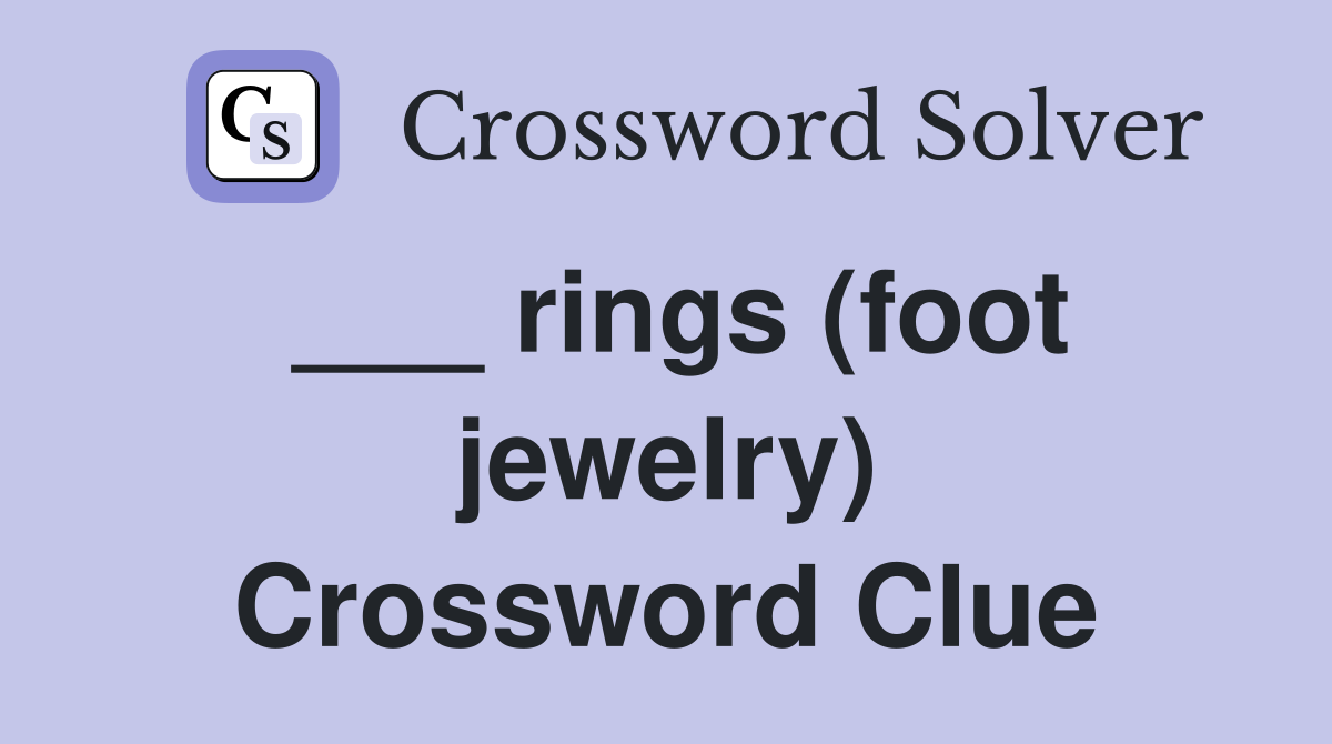___ rings (foot jewelry) Crossword Clue