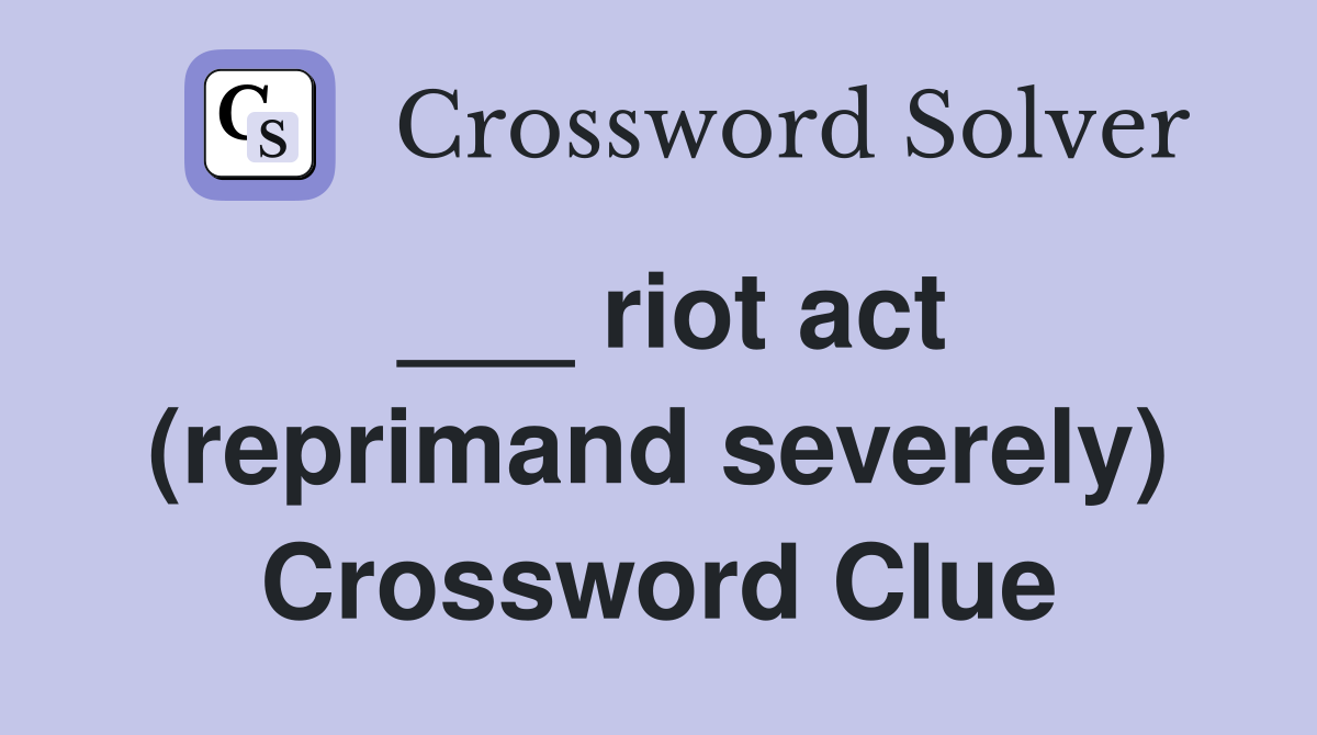 ___ riot act (reprimand severely) Crossword Clue