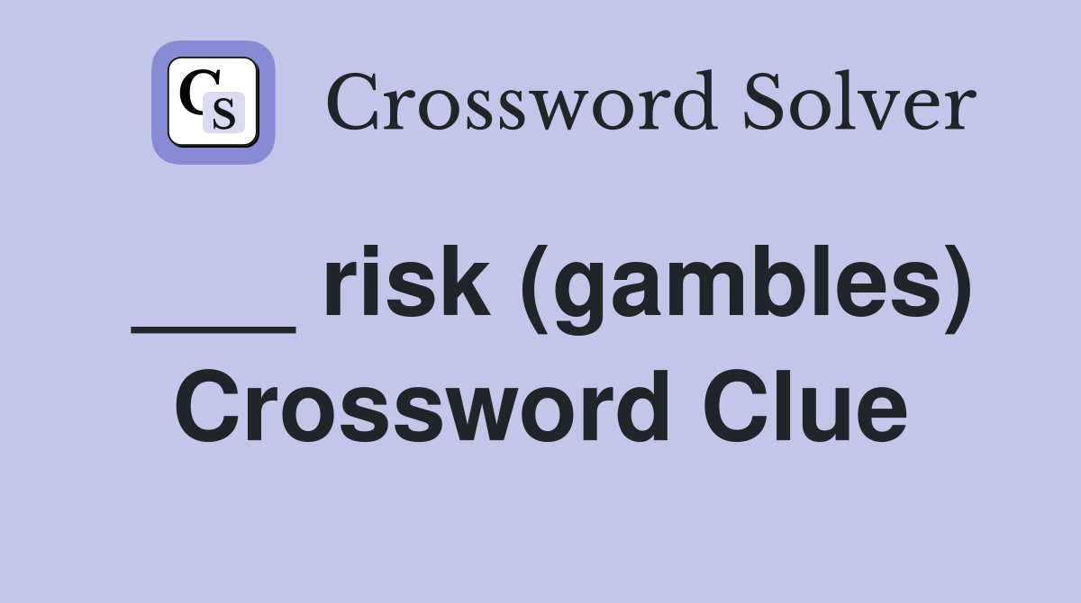 ___ risk (gambles) Crossword Clue